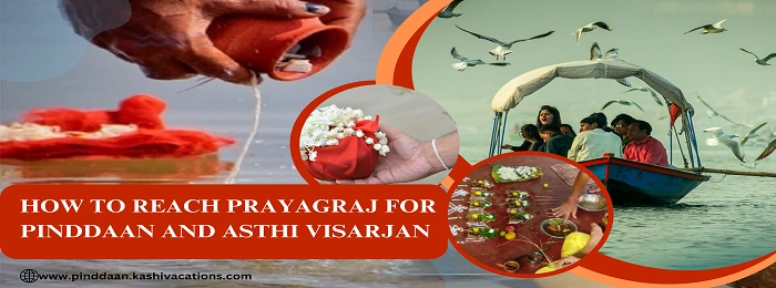 How to Reach Prayagraj for Pinddaan and Asthi Visarjan Rituals